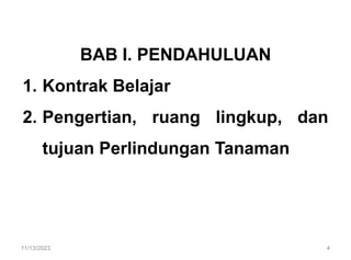 BAB I. PENDAHULUAN
1. Kontrak Belajar
2. Pengertian, ruang lingkup, dan
tujuan Perlindungan Tanaman
11/13/2023 4
 
