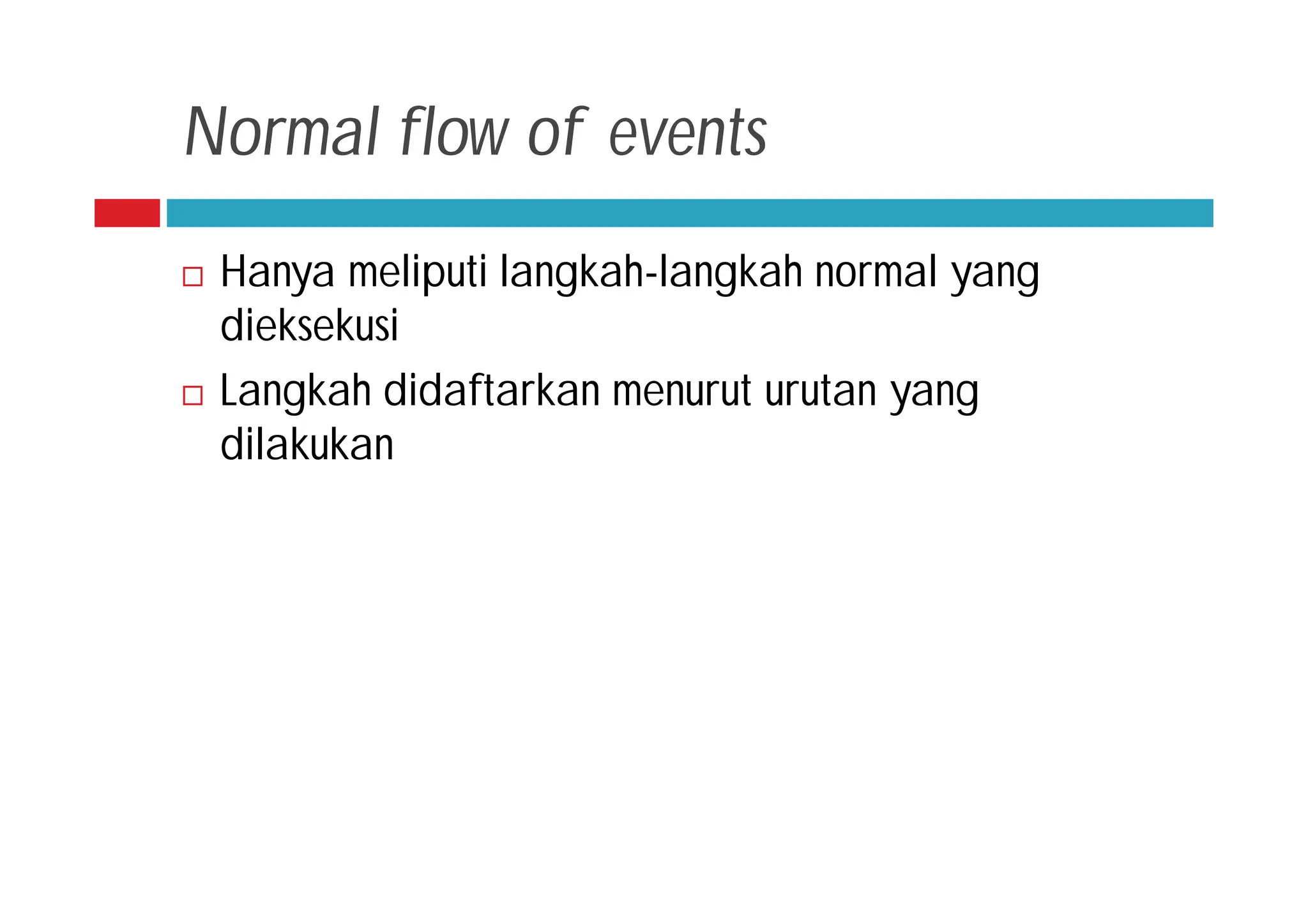 Normal flow of events
 Hanya meliputi langkah-langkah normal yang
dieksekusi
 Langkah didaftarkan menurut urutan yang
dilakukan
 