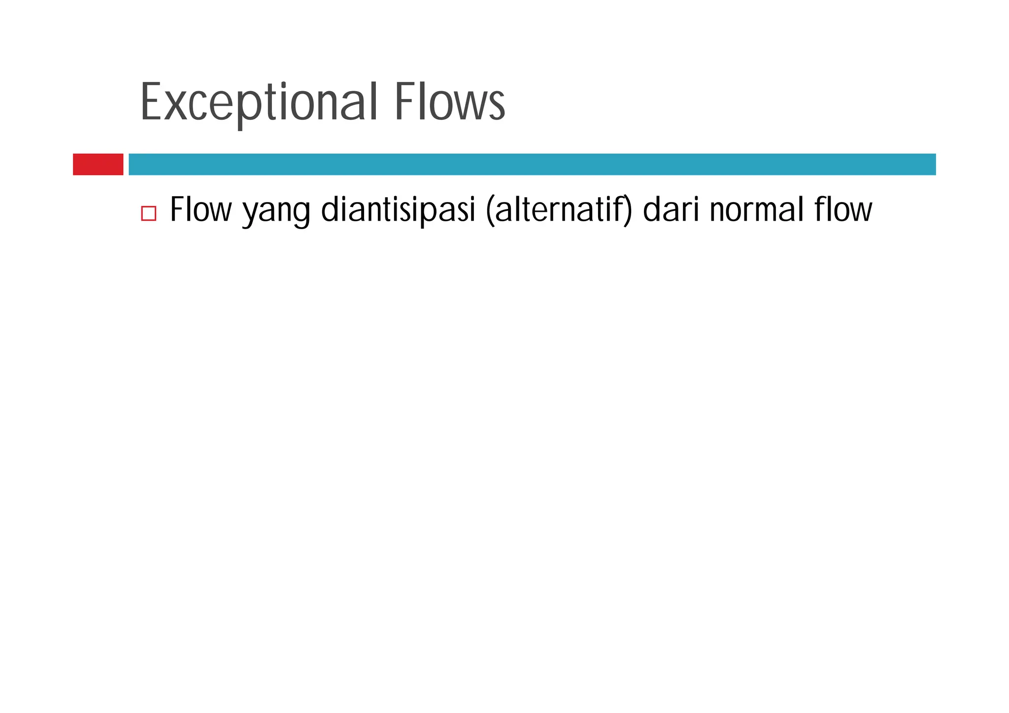 Exceptional Flows
 Flow yang diantisipasi (alternatif) dari normal flow
 