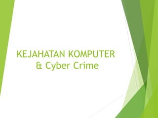 KEJAHATAN KOMPUTER
& Cyber Crime
 