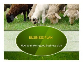 BUSINESS PLAN
BUSINESS PLAN
How to make a good business plan
nadiasasmita@uny.ac.id
 