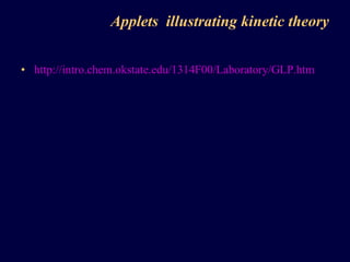 Applets  illustrating kinetic theory http://intro.chem.okstate.edu/1314F00/Laboratory/GLP.htm 