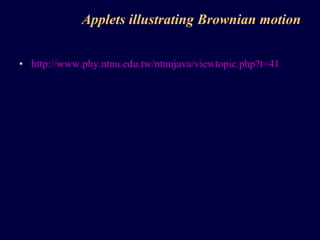 Applets illustrating Brownian motion http://www.phy.ntnu.edu.tw/ntnujava/viewtopic.php?t=41 