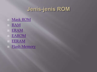  Mask ROM
 RAM
 ERAM
 EAROM
 EERAM
 Flash Memory
 