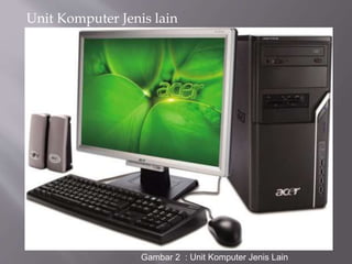Unit Komputer Jenis lain
Gambar 2 : Unit Komputer Jenis Lain
 
