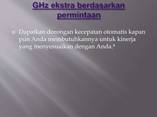  Dapatkan dorongan kecepatan otomatis kapan
pun Anda membutuhkannya untuk kinerja
yang menyesuaikan dengan Anda.4
 