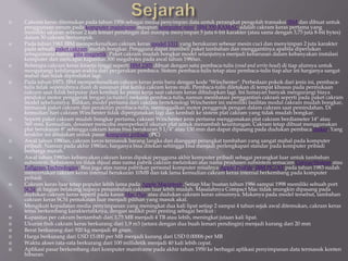  Cakram keras ditemukan pada tahun 1956 sebagai media penyimpan data untuk perangkat pengolah transaksi IBM dan dibuat untuk
penggunaan umum pada komputer mainframe maupun komputer mini. IBM 350 RAMAC adalah cakram keras pertama yang
memiliki ukuran sebesar 2 kali lemari pendingin dan mampu menyimpan 5 juta 6-bit karakter (atau sama dengan 3,75 juta 8-bit bytes)
dalam 50 cakram bertumpuk.
 Pada tahun 1961 IBM memperkenalkan cakram keras model 1311 yang berukuran sebesar mesin cuci dan menyimpan 2 juta karakter
pada sebuah paket cakram mudah bongkar. Pengguna dapat membeli paket tambahan dan menggantinya apabila diperlukan
sebagaimana halnya pita magnetik. Paket cakram mudah bongkar model selanjutnya menjadi keharusan dalam kebanyakan instalasi
komputer dan mencapai kapasitas 300 megabytes pada awal tahun 1980an.
 Beberapa cakram keras kinerja tinggi seperti IBM 2305 dibuat dengan satu pembaca-tulis (read and write head) di tiap alurnya untuk
mengurangi kehilangan waktu dari pergerakan pembaca. Sistem pembaca-tulis tetap atau pembaca-tulis tiap alur ini harganya sangat
mahal dan tidak diproduksi lagi.
 Pada tahun 1973, IBM memperkenalkan cakram keras jenis baru dengan kode "Winchester". Perbedaan pokok dari jenis ini, pembaca-
tulis tidak sepenuhnya diam di susunan plat ketika cakram keras mati. Pembaca-tulis diletakan di tempat khusus pada permukaan
cakram saat tidak berputar dan kembali ke posisi kerja saat cakram keras dihidupkan lagi. Ini lumayan banyak mengurangi biaya
produksi motor penggerak lengan (actuator) mekanis pembaca-tulis, namun membatasi penggantian cakram seperti pada paket cakram
model sebelumnya. Bahkan, model pertama dari cakram berteknologi Winchester ini memiliki fasilitas modul cakram mudah bongkar,
termasuk paket cakram dan perakitan pembaca-tulis, meninggalkan motor penggerak pengan dalam cakram saat pemindahan. Di
kemudian hari cakram Winchester tidak dipergunakan lagi dan kembali ke sistem plat cakram yang tidak mudah bongkar.
 Seperti paket cakram mudah bongkar pertama, cakram Winchester jenis pertama menggunakan plat cakram berdiameter 14" atau
360 mm. Kemudian, desainer mencoba memperkecil ukuran plat untuk menambah keuntungan. Cakram tetap dibuat menggunakan
plat berukuran 8" sehingga cakram keras bisa berukuran 5 1/4" atau 130 mm dan dapat dipasang pada dudukan pembaca disket. Yang
terakhir ini ditujukan untuk pasar komputer pribadi (PC)
 Awal tahun 1980an, cakram keras termasuk barang langka dan dianggap perangkat tambahan yang sangat mahal pada komputer
pribadi. Namun pada akhir 1980an, harganya bisa ditekan sehingga bisa menjadi perlengkapan standar pada komputer pribadi
berharga murah.
 Awal tahun 1980an kebanyakan cakram keras dipakai pengguna akhir komputer pribadi sebagai perangkat luar untuk tambahan
subsistem. Subsistem ini tidak dijual atas nama pabrik cakram melainkan atas nama produsen subsistem semacam Corvus System atau
Tallgrass Technologies. Bisa juga atas nama pabrikan personal komputer misalnya Apple ProFile. IBM PC/XT pada tahun 1983 sudah
menyertakan cakram keras internal berukuran 10MB dan tak lama kemudian cakram keras internal berkembang pada komputer
pribadi
 Cakram keras luar tetap populer lebih lama pada Apple Macintosh. Setiap Mac buatan tahun 1986 sampai 1998 memiliki sebuah port
SCSI di bagian belakang supaya penambahan cakram luar lebih mudah. Masalahnya Compact Mac tidak mungkin dipasang pada
dudukan cakram keras seperti pada kasus Mac Plus atau dudukan cakram keras umumnya. Makanya pada model tersebut, tambahan
cakram keras SCSI pemakaian luar menjadi pilihan yang masuk akal.
 Mengikuti kepadatan media penyimpanan yang meningkat dua kali lipat setiap 2 sampai 4 tahun sejak awal ditemukan, cakram keras
terus berkembang karakteristiknya, dengan sedikit poin penting sebagai berikut :
 Kapasitas per cakram bertambah dari 3,75 MB menjadi 4 TB atau lebih, meningkat jutaan kali lipat.
 Ukuran fisik cakram keras berkurang dari 1,9 m3 (setara dengan dua buah lemari pendingin) menjadi kurang dari 20 mm
 Berat berkurang dari 920 kg menjadi 48 gram.
 Harga berkurang dari USD 15.000 per MB menjadi kurang dari USD 0.00006 per MB
 Waktu akses rata-rata berkurang dari 100 millidetik menjadi 40 kali lebih cepat.
 Aplikasi pasar berkembang dari komputer mainframe pada akhir tahun 1950 ke berbagai aplikasi penyimpanan data termasuk konten
hiburan.
 