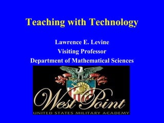 Teaching with Technology
Lawrence E. Levine
Visiting Professor
Department of Mathematical Sciences
 