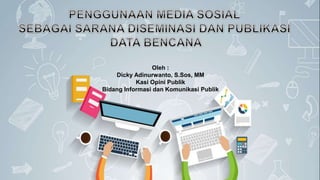 Oleh :
Dicky Adinurwanto, S.Sos, MM
Kasi Opini Publik
Bidang Informasi dan Komunikasi Publik
 