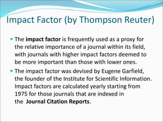  The impact factor is calculated by dividing the number of
current citations to articles published in the two previous
ye...