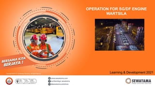 OPERATION FOR SG/DF ENGINE
WARTSILA
Learning & Development 2021
 
