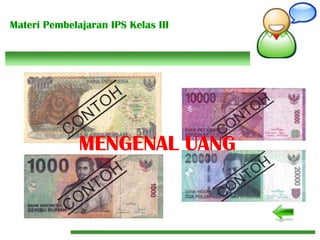Materi Pembelajaran IPS Kelas III
MENGENAL UANG
 