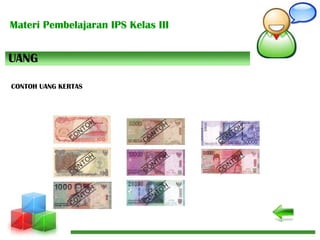 Materi Pembelajaran IPS Kelas III
CONTOH UANG KERTAS
UANG
 