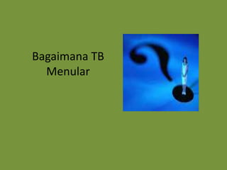 Bagaimana TB
Menular
 