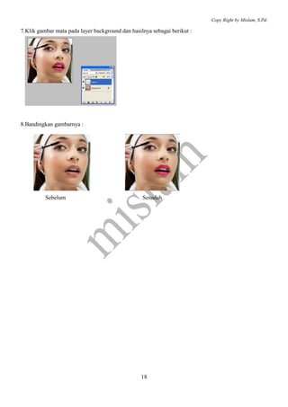 Copy Right by Mislam, S.Pd. 
7.Klik gambar mata pada layer background dan hasilnya sebagai berikut : 
18 
8.Bandingkan gambarnya : 
Sebelum Sesudah 
 