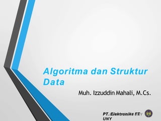 Algoritma dan Struktur
Data
Muh. Izzuddin Mahali, M.Cs.
PT. Elektronika FT
UNY
 