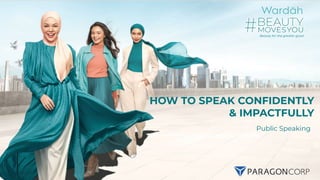 Beauty for the greater good
Public Speaking
HOW TO SPEAK CONFIDENTLY
& IMPACTFULLY
 