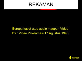 REKAMAN

Berupa kaset atau audio maupun Video
Ex : Video Proklamasi 17 Agustus 1945

kembali

 