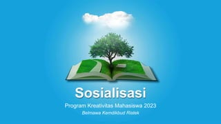 Sosialisasi
Program Kreativitas Mahasiswa 2023
Belmawa Kemdikbud Ristek
 