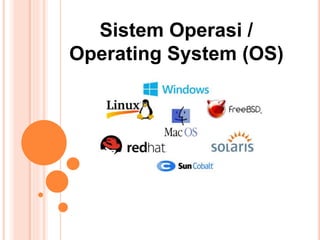 Sistem Operasi /
Operating System (OS)
 