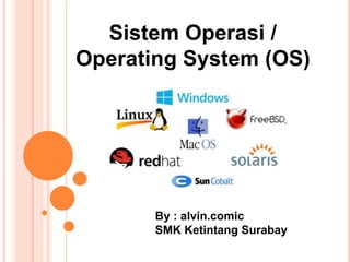 Sistem Operasi /
Operating System (OS)
By : alvin.comic
SMK Ketintang Surabay
 