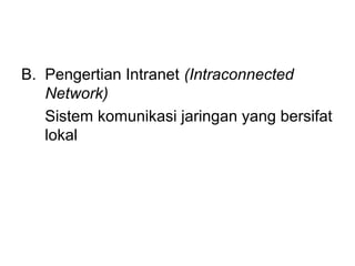 B. Pengertian Intranet (Intraconnected
   Network)
   Sistem komunikasi jaringan yang bersifat
   lokal
 