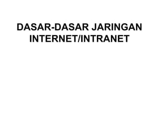 DASAR-DASAR JARINGAN
INTERNET/INTRANET
 