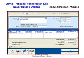Jurnal Transaksi Pengeluaran Kas
Bayar Hutang Dagang

MODUL PURCHASE - PAYBILLS

eradata, it solutions.
http://www.software-indo.com

 