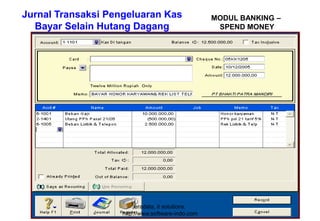 Jurnal Transaksi Pengeluaran Kas
Bayar Selain Hutang Dagang

eradata, it solutions.
http://www.software-indo.com

MODUL BANKING –
SPEND MONEY

 