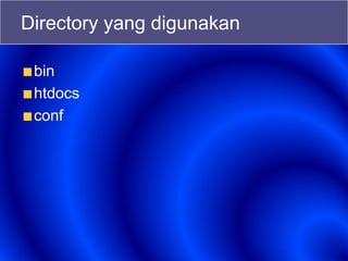 Directory yang digunakan
bin
htdocs
conf
 
