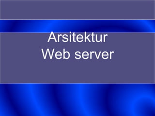 Arsitektur
Web server
 