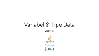 Variabel & Tipe Data
Materi 01
 