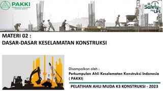 MATERI 02 :
DASAR-DASAR KESELAMATAN KONSTRUKSI
Disampaikan oleh :
Perkumpulan Ahli Keselamatan Konstruksi Indonesia
( PAKKI)
PELATIHAN AHLI MUDA K3 KONSTRUKSI - 2023
 