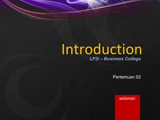IntroductionLP3i – Business College
Pertemuan 02
widsman
 
