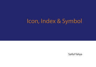Icon, Index & Symbol
Saiful Yahya
 