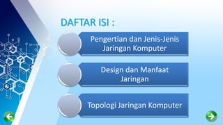 DAFTAR ISI :
Pengertian dan Jenis-Jenis
Jaringan Komputer
Design dan Manfaat
Jaringan
Topologi Jaringan Komputer
 