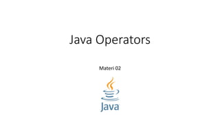 Java Operators
Materi 02
 