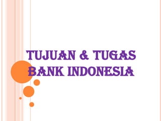 TUJUAN & TUGAS
BANK INDONESIA

 