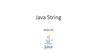 Java String
Materi 03
 