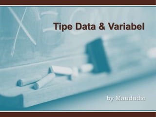 Tipe Data & Variabel

by Maududie

 