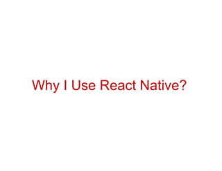 Why I Use React Native?
 