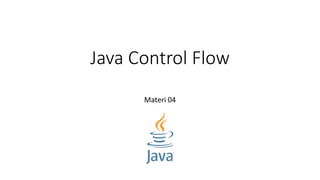 Java Control Flow
Materi 04
 