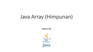 Java Array (Himpunan)
Materi 06
 