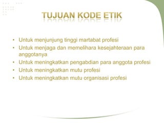 • Untuk menjunjung tinggi martabat profesi
• Untuk menjaga dan memelihara kesejahteraan para
  anggotanya
• Untuk meningkatkan pengabdian para anggota profesi
• Untuk meningkatkan mutu profesi
• Untuk meningkatkan mutu organisasi profesi
 