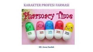 KARAKTER PROFESI FARMASI
MS. Anwar Sandiah
 