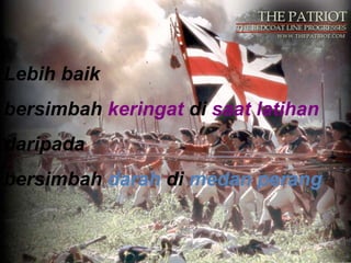 Lebih baik
bersimbah keringat di saat latihan
daripada
bersimbah darah di medan perang
 