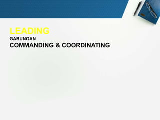 LEADING
GABUNGAN
COMMANDING & COORDINATING
 