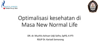 Optimalisasi kesehatan di
Masa New Normal Life
DR. dr. Muchlis Achsan Udji Sofro, SpPD, K-PTI
RSUP Dr. Kariadi Semarang
 
