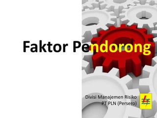 1
Divisi Manajemen Risiko
PT PLN (Persero)
Faktor Pendorong
 
