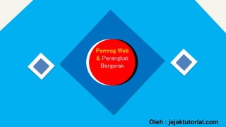 Pemrog Web
& Perangkat
Bergerak
Oleh : jejaktutorial.com
 